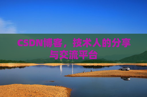 CSDN博客，技术人的分享与交流平台